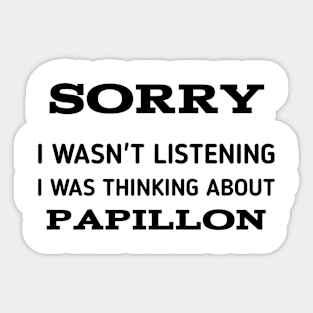 SORRY I WASN'T LISTENING I WAS THINKING ABOUT PAPILLON Sticker